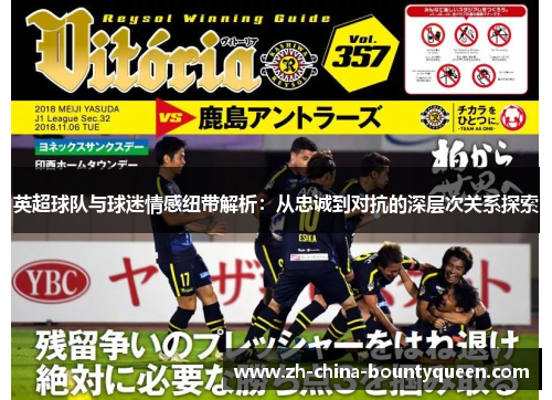 英超球队与球迷情感纽带解析:从忠诚到对抗的深层次关系探索 英超球队与球迷情感纽带解析:从忠诚到对抗的深层次关系探索