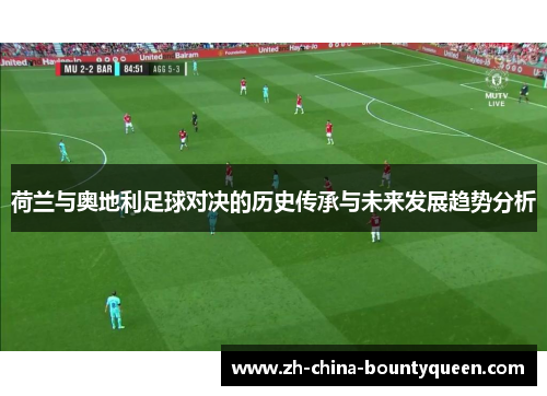 荷兰与奥地利足球对决的历史传承与未来发展趋势分析