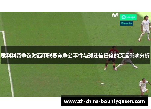 裁判判罚争议对西甲联赛竞争公平性与球迷信任度的深远影响分析