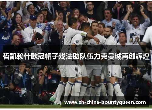 哲凯赖什欧冠帽子戏法助队伍力克曼城再创辉煌