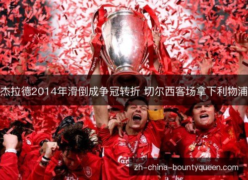 杰拉德2014年滑倒成争冠转折 切尔西客场拿下利物浦